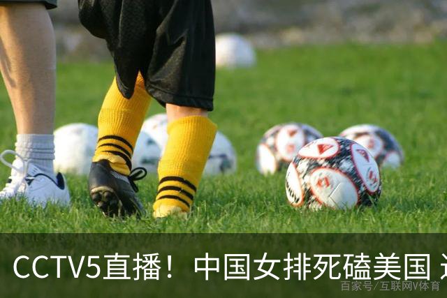 CCTV5直播！中国女排死磕美国 进半决赛机会并非渺茫 解盛钰是关键
